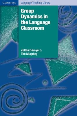 Group Dynamics in the Language Classroom by Dörnyei, Zoltán