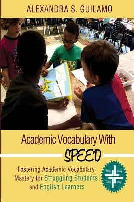 Academic Vocabulary with SPEED: : Fostering Academic Vocabulary Mastery for English Learners and Struggling Students by Guilamo, Alexandra