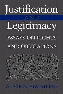 Justification and Legitimacy: Essays on Rights and Obligations by Simmons, A. John