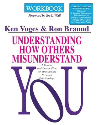 Understanding How Others Misunderstand You Workbook: A Unique and Proven Plan for Strengthening Personal Relationships by Braund, Ron