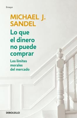 Lo Que El Dinero No Puede Comprar / What Money Can't Buy by Sandel, Michael J.