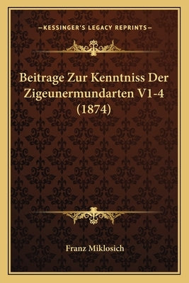 Beitrage Zur Kenntniss Der Zigeunermundarten V1-4 (1874) by Miklosich, Franz