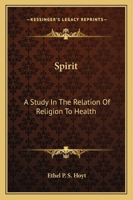 Spirit: A Study in the Relation of Religion to Health by Hoyt, Ethel P. S.