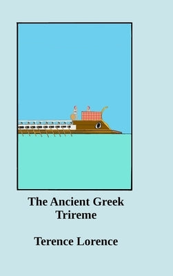The Ancient Greek Trireme: A New Analysis by Lorence, Terence