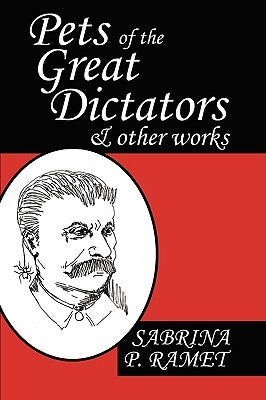 Pets of the Great Dictators & Other Works by Ramet, Sabrina P.