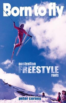 Born to fly: Freestyle ski roots by Corney, Peter