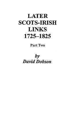 Later Scots-Irish Links, 1725-1825. Part Two by Dobson, David