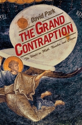 The Grand Contraption: The World as Myth, Number, and Chance by Park, David