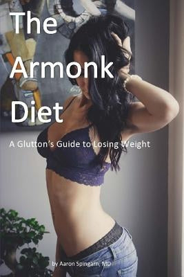 The Armonk Diet: A Glutton's Guide to Losing Weight by Spingarn, Aaron