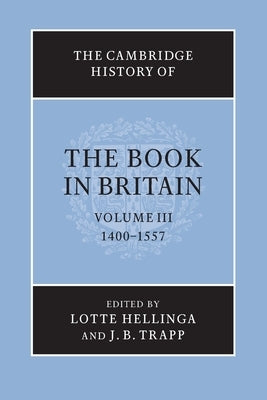 The Cambridge History of the Book in Britain: Volume 3, 1400-1557 by Hellinga, Lotte