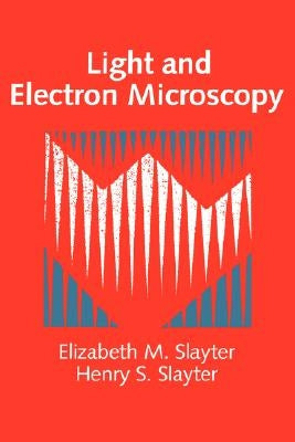 Light and Electron Microscopy by Slayter, Elizabeth M.