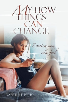 My How Things Can Change: Erotica You Can Feel by Perry, Gabrielle