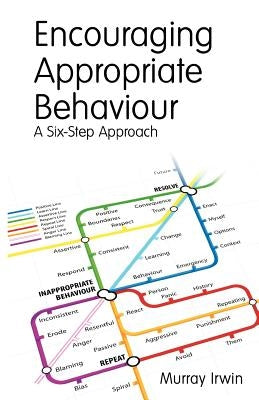 Encouraging Appropriate Behaviour: A Six-Step Approach by Irwin, Murray