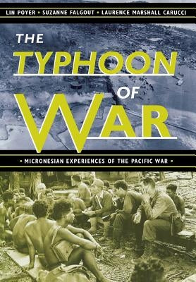 The Typhoon of War: Micronesian Experiences of the Pacific War by Poyer, Lin