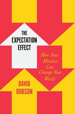 The Expectation Effect: How Your Mindset Can Change Your World by Robson, David