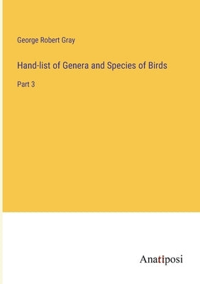 Hand-list of Genera and Species of Birds: Part 3 by Gray, George Robert