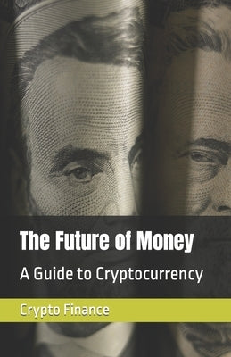 The Future of Money: A Guide to Cryptocurrency by Finance, Crypto