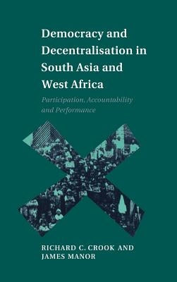 Democracy and Decentralisation in South Asia and West Africa by Crook, Richard C.
