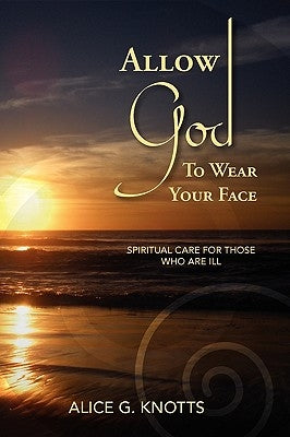 Allow God to Wear Your Face by Knotts, Alice G.