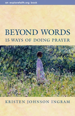 Beyond Words: 15 Ways of Doing Prayer by Ingram, Kristen Johnson