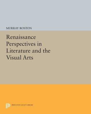 Renaissance Perspectives in Literature and the Visual Arts by Roston, Murray