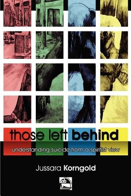 Those Left Behind: Understanding Suicide from a Spiritist View by Korngold, Jussara