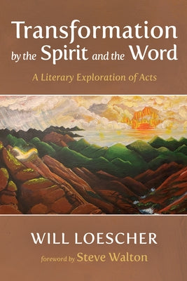 Transformation by the Spirit and the Word: A Literary Exploration of Acts by Loescher, Will