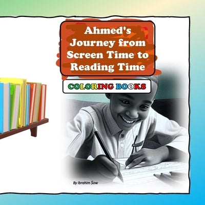Ahmed's Journey from Screen Time to Reading Time: Coloring Books by Sow, Ibrahim