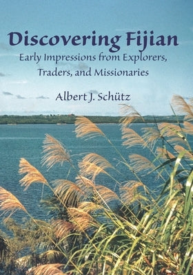 Discovering Fijian: Early Impressions from Explorers, Traders, and Missionaries by Schutz, Albert J.