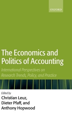 The Economics and Politics of Accounting: International Perspectives on Research Trends, Policy, and Practice by Leuz, Christian