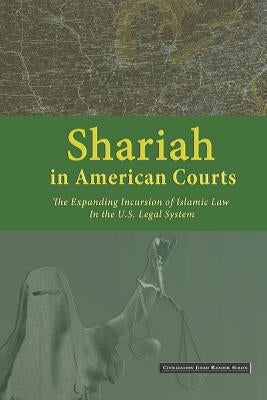 Shariah in American Courts: The Expanding Incursion of Islamic Law in the U.S. Legal System by Center for Security Policy