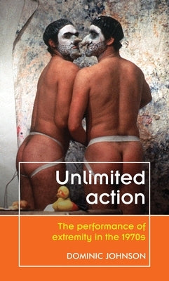 Unlimited Action: The Performance of Extremity in the 1970s by Delgado, Maria M.