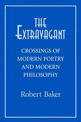 Extravagant: Crossings of Modern Poetry And Modern Ph by Baker, Robert