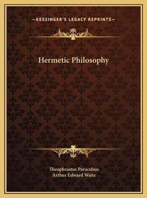 Hermetic Philosophy by Paracelsus, Theophrastus