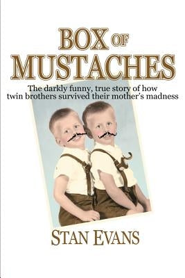 Box Of Mustaches: The darkly funny, true story of how twin brothers survived their mother's madness by Evans, Stan