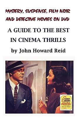 Mystery, Suspense, Film Noir and Detective Movies on DVD: A Guide to the Best in Cinema Thrills by Reid, John Howard