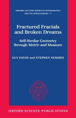 Fractured Fractals and Broken Dreams: Self-Similar Geometry Through Metric and Measure by David, Guy