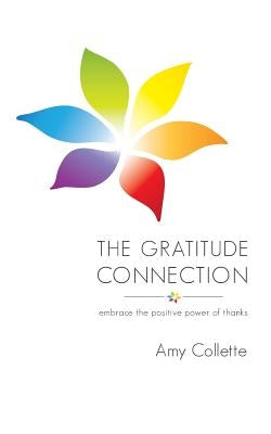 The Gratitude Connection: Embrace the positive power of thanks by Collette, Amy