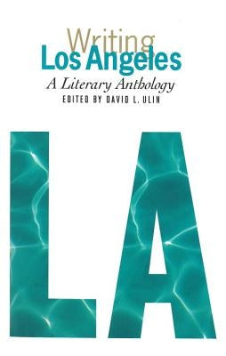 Writing Los Angeles: A Literary Anthology: A Library of America Special Publication by Ulin, David L.