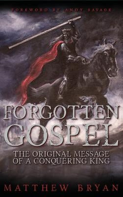 Forgotten Gospel: The Original Message of a Conquering King by Bryan, Matthew
