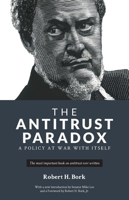 The Antitrust Paradox: A Policy at War With Itself by Bork, Robert H.