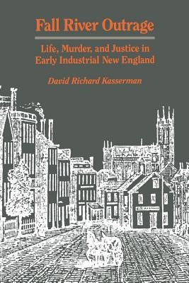 Fall River Outrage: Life, Murder, and Justice in Early Industrial New England by Kasserman, David Richard