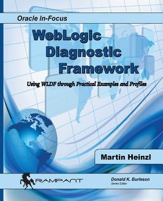 WebLogic Diagnostic Framework: Using WLDF through Practical Examples and Profiles by Heinzl, Martin