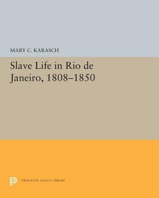 Slave Life in Rio de Janeiro, 1808-1850 by Karasch, Mary C.