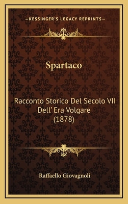 Spartaco: Racconto Storico Del Secolo VII Dell' Era Volgare (1878) by Giovagnoli, Raffaello