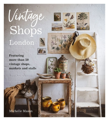 Vintage Shops London: Featuring More Than 50 Vintage Shops, Markets and Stalls by Mason, Michelle