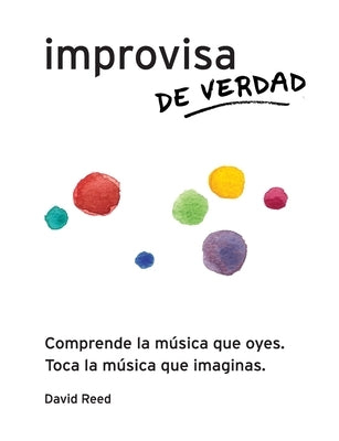 Improvisa de Verdad: El método completo para todos los instrumentos by Reed, David