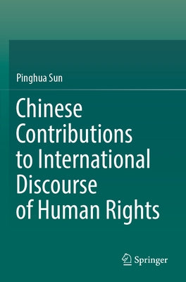 Chinese Contributions to International Discourse of Human Rights by Sun, Pinghua