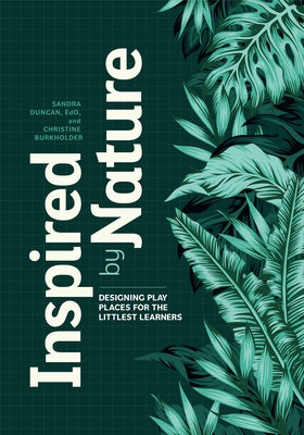 Inspired by Nature: Designing Play Places for the Littlest Learners by Duncan, Sandra