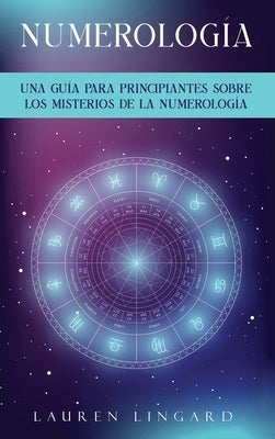 Numerología: Una guía para principiantes sobre los misterios de la numerología by Lingard, Lauren